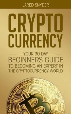 Criptomonedas: Su Guía De 30 Días Para Principiantes Para Convertirse En Un Experto En El Mundo De Las Criptodivisas - Cryptocurrency: Your 30 Day Beginner's Guide to Becoming an Expert in the Cryptocurrency World