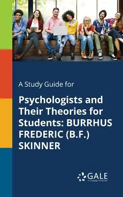 Guía de estudio de los psicólogos y sus teorías para estudiantes: Burrhus Frederic (B.F.) Skinner - A Study Guide for Psychologists and Their Theories for Students: Burrhus Frederic (B.F.) Skinner