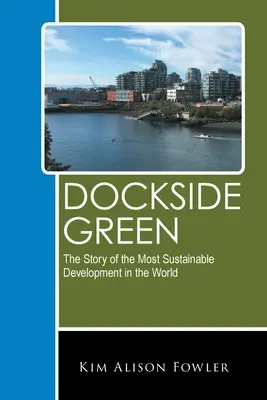 Dockside Green: La historia del desarrollo más sostenible del mundo - Dockside Green: The Story of the Most Sustainable Development in the World