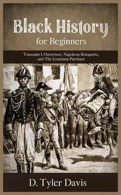 Historia de la raza negra para principiantes: Toussaint L'Ouverture, Napoleón Bonaparte y la Compra de Luisiana: Toussaint L'Ouverture, Napoleón Bonaparte y la compra de Luisiana. - Black History for Beginners: Toussaint L'Ouverture, Napoleon Bonaparte, and the Louisiana Purchase: Toussaint L'Ouverture, Napoleon Bonaparte, and