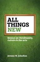 Todo es nuevo: Ensayos sobre cristianismo, cultura y arte - All things new: Essays on Christianity, culture & the arts