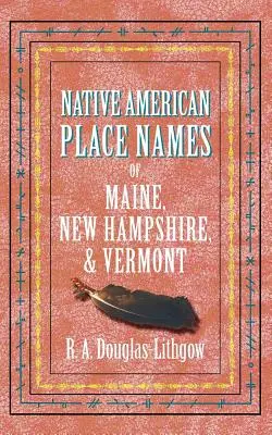 Nombres de lugares nativos americanos de Maine, New Hampshire y Vermont - Native American Place Names of Maine, New Hampshire, & Vermont