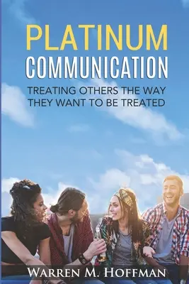 Comunicación de platino: Tratar a los demás como quieren ser tratados - Platinum Communication: Treating Others The Way They Want To Be Treated