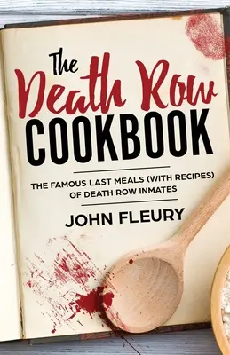 El libro de cocina del corredor de la muerte: Las famosas últimas comidas (con recetas) de los condenados a muerte - The Death Row Cookbook: The Famous Last Meals (with Recipes) of Death Row Inmates