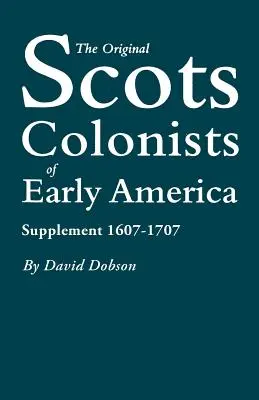 Los primeros colonos escoceses de América: Suplemento 1607-1707 - The Original Scots Colonists of Early America: Supplement 1607-1707