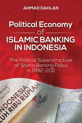 Economía política de la banca islámica en Indonesia: la superestructura política de la política bancaria de la sharia en 1992-2011 - Political Economy of Islamic Banking in Indonesia: The Political Superstructure of Sharia Banking Policy in 1992-2011