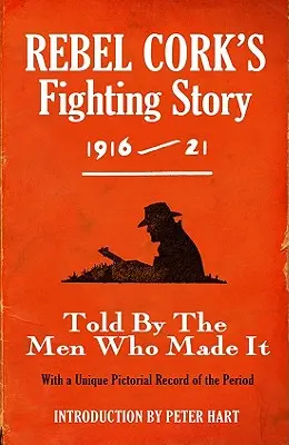 Rebel Cork's Fighting Story 1916 - 21: Told By The Men Who Made It (La historia de la lucha de Rebel Cork 1916 - 21: contada por los hombres que la hicieron) - Rebel Cork's Fighting Story 1916 - 21: Told By The Men Who Made It