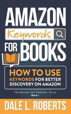 Palabras clave para libros en Amazon: Cómo utilizar las palabras clave para un mejor descubrimiento en Amazon - Amazon Keywords for Books: How to Use Keywords for Better Discovery on Amazon