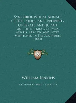 Anales Sincrónicos De Los Reyes Y Profetas De Israel Y Judá: Y De Los Reyes De Siria, Asiria, Babilonia Y Egipto, Mencionados En Las Escrituras - Synchronistical Annals Of The Kings And Prophets Of Israel And Judah: And Of The Kings Of Syria, Assyria, Babylon, And Egypt, Mentioned In The Scriptu