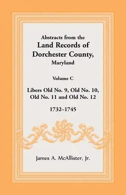 Resúmenes de los Registros de la Propiedad del Condado de Dorchester, Maryland, Volumen C: 1732-1745 - Abstracts from the Land Records of Dorchester County, Maryland, Volume C: 1732-1745