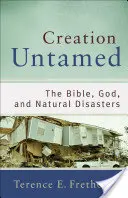 La creación indómita: La Biblia, Dios y las catástrofes naturales - Creation Untamed: The Bible, God, and Natural Disasters