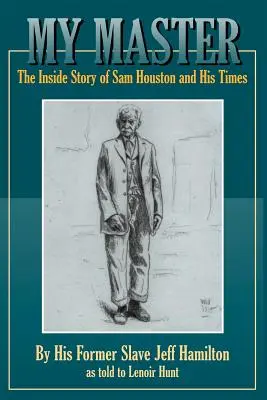 Mi maestro: La historia íntima de Sam Houston y su época - My Master: The Inside Story of Sam Houston and His Times