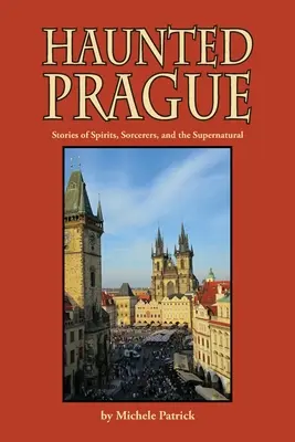 Praga embrujada: Historias de espíritus, brujos y lo sobrenatural - Haunted Prague: Stories of Spirits, Sorcerers, and the Supernatural