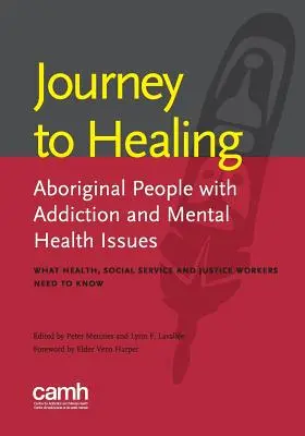 Viaje a la curación: Aborígenes con problemas de adicción y salud mental: What Health, Social Service and Justice Workers Need to Kno - Journey to Healing: Aboriginal People with Addiction and Mental Health Issues: What Health, Social Service and Justice Workers Need to Kno