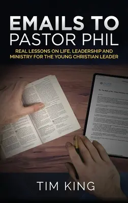 Emails al Pastor Phil: Lecciones Reales de Vida, Liderazgo y Ministerio para el Líder Cristiano Joven - Emails to Pastor Phil: Real Lessons on Life, Leadership and Ministry for the Young Christian Leader