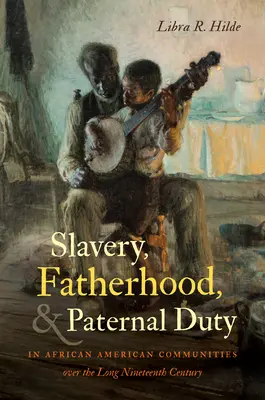 Esclavitud, paternidad y deber paterno en las comunidades afroamericanas a lo largo del siglo XIX - Slavery, Fatherhood, and Paternal Duty in African American Communities over the Long Nineteenth Century