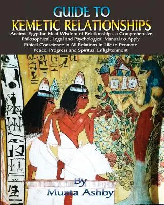 Guía de las Relaciones Keméticas: La Sabiduría Maat de las Relaciones del Antiguo Egipto, un completo manual filosófico, jurídico y psicológico para aplicar - Guide to Kemetic Relationships: Ancient Egyptian Maat Wisdom of Relationships, a Comprehensive Philosophical, Legal and Psychological Manual to Apply