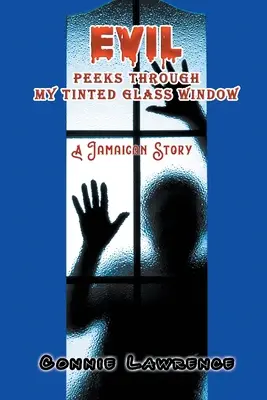 El mal se asoma por mi ventana de cristal tintado: Una historia jamaicana - Evil Peeks Through My Tinted Glass Window: A Jamaican Story