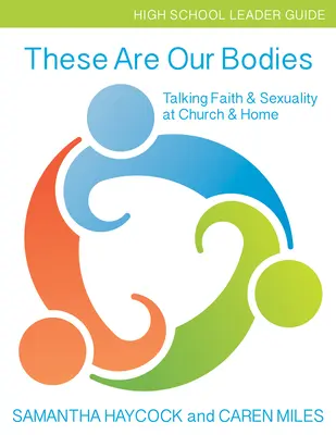 These Are Our Bodies, Guía para líderes de secundaria: Hablar de fe y sexualidad en la iglesia y en casa (Guía para líderes de secundaria) - These Are Our Bodies, High School Leader Guide: Talking Faith & Sexuality at Church & Home (High School Leader Guide)