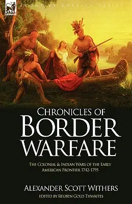 Crónicas de la guerra fronteriza: las guerras coloniales e indias de la primera frontera americana 1742-1795 - Chronicles of Border Warfare: the Colonial & Indian Wars of the Early American Frontier 1742-1795