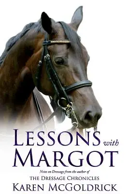 Lecciones con Margot: Notas sobre doma de la autora de las Crónicas de doma clásica - Lessons with Margot: Notes on Dressage from the Author of the Dressage Chronicles