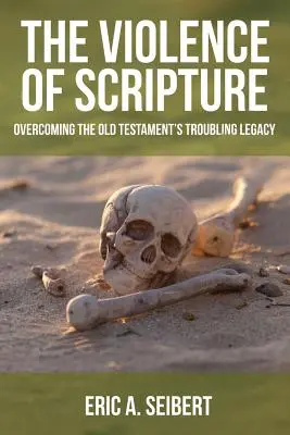 La violencia de las Escrituras: Superar el inquietante legado del Antiguo Testamento - The Violence of Scripture: Overcoming the Old Testament's Troubling Legacy