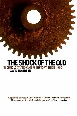 El choque de lo antiguo: Tecnología e historia global desde 1900 - The Shock of the Old: Technology and Global History Since 1900