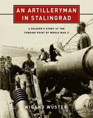 Un artillero en Stalingrado: La historia de un soldado en el momento decisivo de la Segunda Guerra Mundial - An Artilleryman in Stalingrad: A Soldier's Story at the Turning Point of World War II