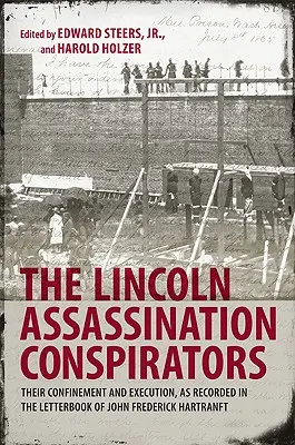 Los Conspiradores del Asesinato de Lincoln: Su confinamiento y ejecución, según consta en el libro de cartas de John Frederick Hartranft - The Lincoln Assassination Conspirators: Their Confinement and Execution, as Recorded in the Letterbook of John Frederick Hartranft