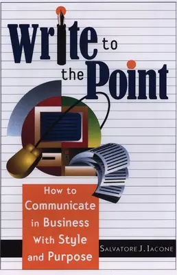 Escribir al grano: Cómo comunicarse en los negocios con estilo y propósito - Write to the Point: How to Communicate in Business with Style and Purpose