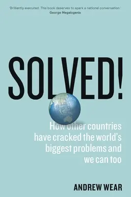 Resuelto!: Cómo otros países han resuelto los mayores problemas del mundo y nosotros también podemos hacerlo - Solved!: How other countries have cracked the world's biggest problems and we can too