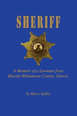 Sheriff: Memorias de un agente de la ley del sangriento condado de Williamson, Illinois - Sheriff: A Memoir of a Lawman from Bloody Williamson County, Illinois