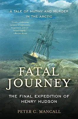 Viaje fatal: La expedición final de Henry Hudson - Una historia de motín y asesinato en el Ártico - Fatal Journey: The Final Expedition of Henry Hudson--A Tale of Mutiny and Murder in the Arctic