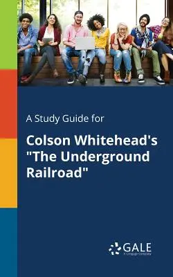 Guía de estudio de El ferrocarril subterráneo, de Colson Whitehead - A Study Guide for Colson Whitehead's The Underground Railroad