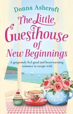 La pequeña pensión de los nuevos comienzos: Una magnífica comedia romántica para sentirse bien y reconfortarse con una escapada - The Little Guesthouse of New Beginnings: A Gorgeously Feel-Good and Heart-Warming Romance to Escape with