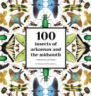 100 insectos de Arkansas y el Medio Sur: Retratos e historias - 100 Insects of Arkansas and the Midsouth: Portraits & Stories