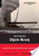 Fortalezas del Tercer Reich: Fortificaciones y sistemas de defensa alemanes en la Segunda Guerra Mundial - Fortress Third Reich: German Fortifications and Defense Systems in World War II