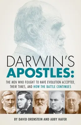 Los apóstoles de Darwin: Los hombres que lucharon para que se aceptara la evolución, su época y cómo continúa la batalla - Darwin's Apostles: The Men Who Fought to Have Evolution Accepted, Their Times, and How the Battle Continues