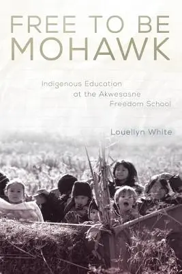 Libres para ser mohawk: La educación indígena en la Escuela de la Libertad de Akwesasne - Free to Be Mohawk: Indigenous Education at the Akwesasne Freedom School