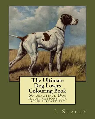 El libro definitivo para colorear de los amantes de los perros: 50 preciosas ilustraciones de perros para tu creatividad - The Ultimate Dog Lovers Colouring Book: 50 Beautiful Dog Illustrations For Your Creativity