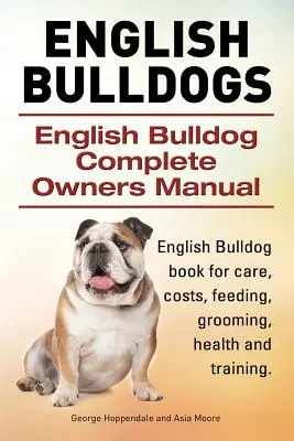Bulldog Inglés. Manual Completo del Propietario del Bulldog Inglés. Libro del Bulldog Inglés para su cuidado, costes, alimentación, aseo, salud y adiestramiento. - English Bulldogs. English Bulldog Complete Owners Manual. English Bulldog book for care, costs, feeding, grooming, health and training.