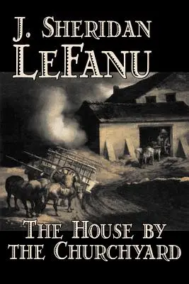 La casa junto al cementerio de J. Sheridan LeFanu, Ficción, Clásicos, Terror, Fantasía - The House by the Churchyard by J. Sheridan LeFanu, Fiction, Classics, Horror, Fantasy