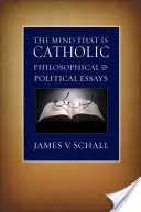 La mente que es católica: Ensayos filosóficos y políticos - The Mind That Is Catholic: Philosophical & Political Essays