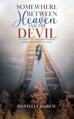 En algún lugar entre el cielo y el diablo: Una Verdadera Historia Paranormal y Guía Espiritual - Somewhere Between Heaven and the Devil: A Compelling True Paranormal Story and Spiritual Guide