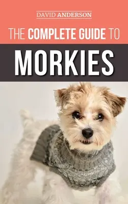 La guía completa de los Morkies: Todo lo que un nuevo propietario de perro necesita saber sobre la raza de perro Maltés x Yorkie - The Complete Guide to Morkies: Everything a new dog owner needs to know about the Maltese x Yorkie dog breed