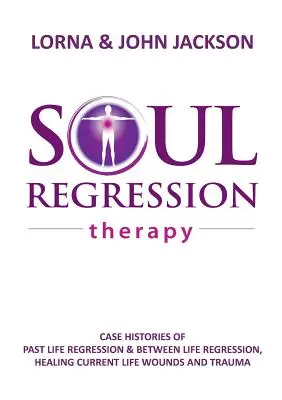 Terapia de Regresión del Alma - Regresión a Vidas Pasadas y Entre Vidas, Sanando Heridas y Traumas de Vidas Actuales - Soul Regression Therapy - Past Life Regression and Between Life Regression, Healing Current Life Wounds and Trauma