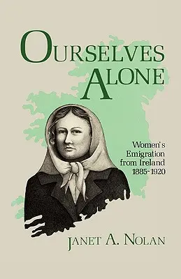 Ourselves Alone: Emigración femenina desde Irlanda, 1885-1920 - Ourselves Alone: Women's Emigration from Ireland, 1885-1920
