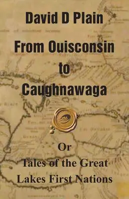 De Ouisconsin a Caughnawaga: o cuentos de las Primeras Naciones de los Grandes Lagos - From Ouisconsin to Caughnawaga: Or Tales of the Great Lakes First Nations