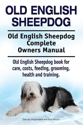 Viejo Pastor Inglés. Old English Sheepdog Manual Completo del Propietario. Old English Sheepdog libro para el cuidado, costos, alimentación, aseo, salud y formación. - Old English Sheepdog. Old English Sheepdog Complete Owners Manual. Old English Sheepdog book for care, costs, feeding, grooming, health and training.