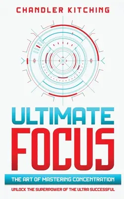 Enfoque definitivo: El arte de dominar la concentración: Descubre el superpoder de los superexitosos - Ultimate Focus: The Art of Mastering Concentration: Unlock the Superpower of the Ultra Successful